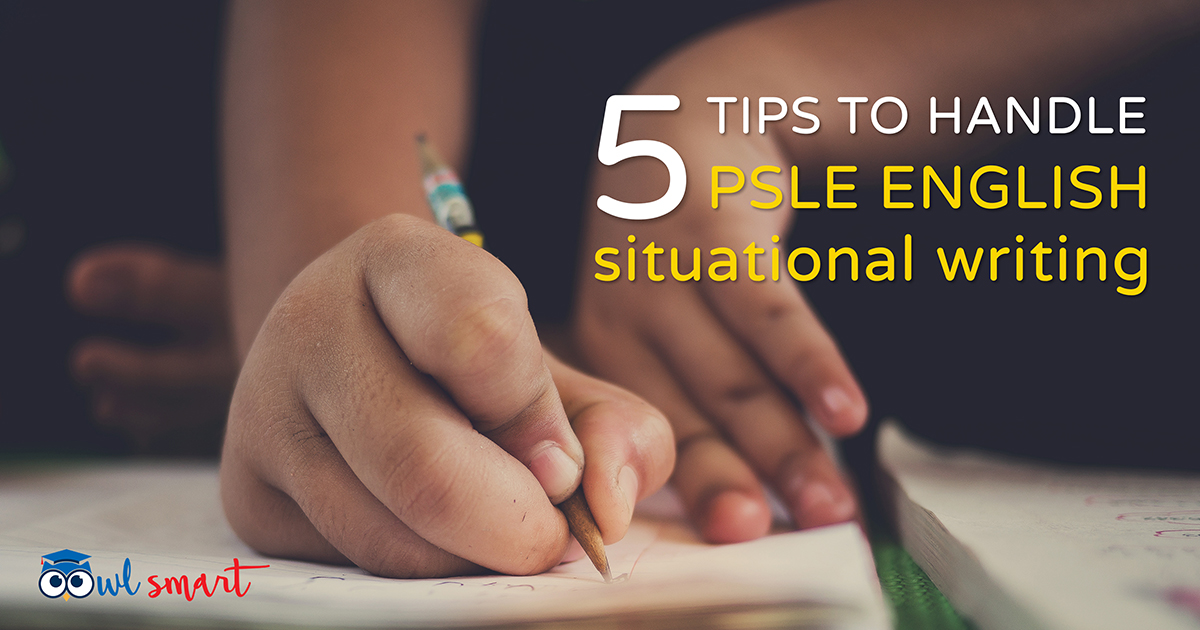 5 Tips To Handle PSLE English Situational Writing