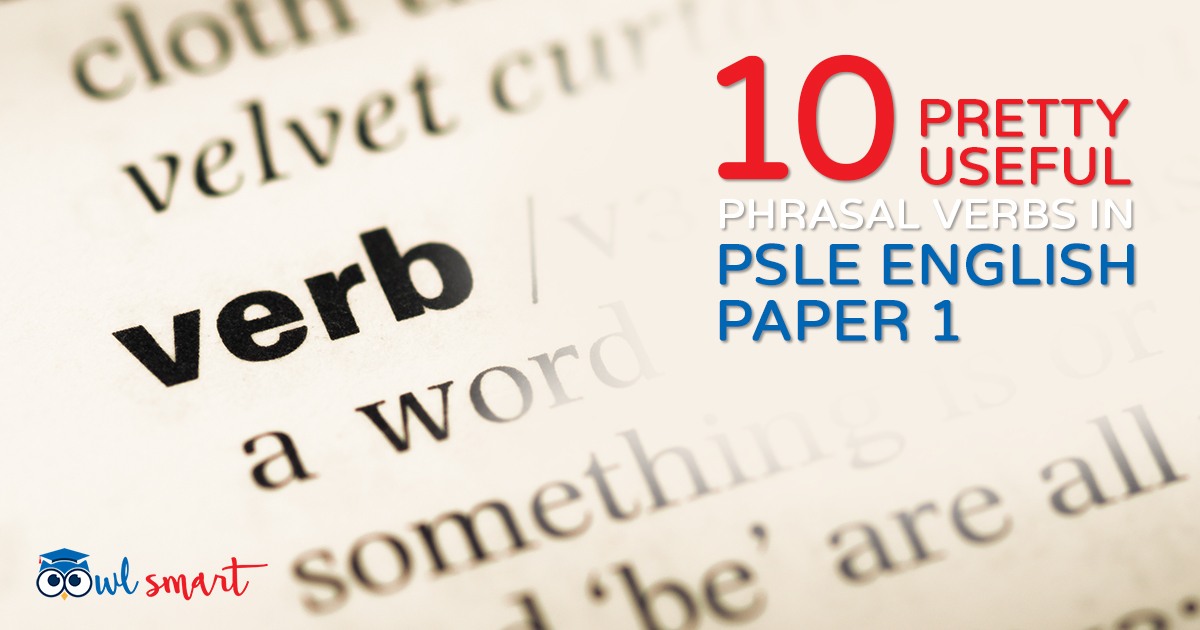 10 Pretty Useful Phrasal Verbs In PSLE English Paper 1